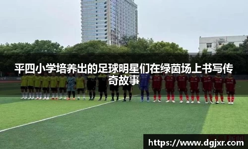平四小学培养出的足球明星们在绿茵场上书写传奇故事